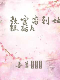 教官脔到她哭h粗话h