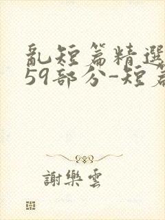 乱短篇精选-第59部分-短篇