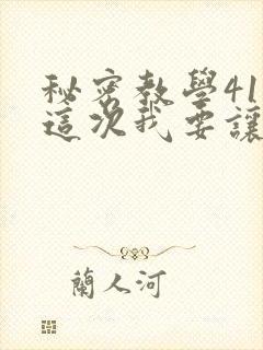 秘密教学41话这次我要让