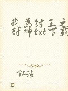 我为纣王之傲啸封神txt下载