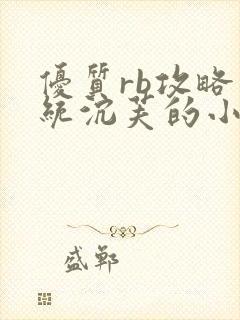 优质rb攻略系统沉芙的小说