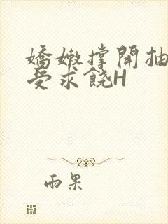 娇嫩撑开抽搐承受求饶H