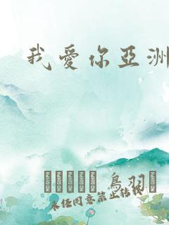 我爱你亚洲妹