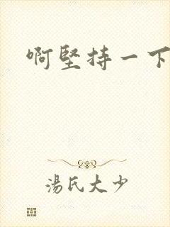 啊坚持一下宝贝