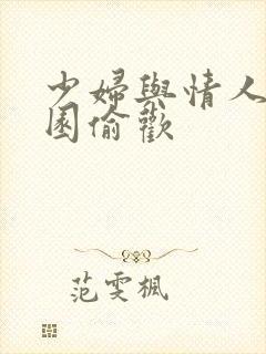 少妇与情人苹果园偷欢