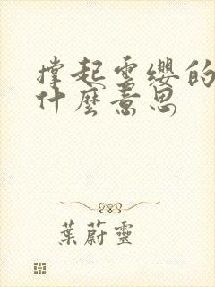 撑起云缨的腿是什么意思