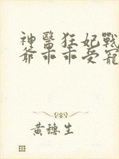 神医狂妃战神王爷乖乖受宠免费阅读