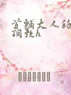 首辅大人的花式调教h