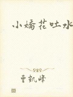 小娇花吐水h