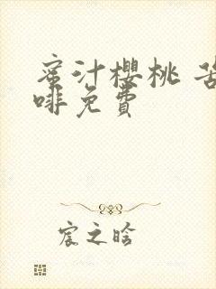 蜜汁樱桃 苦咖啡免费