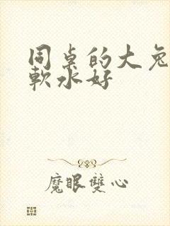 同桌的大兔子好软水好