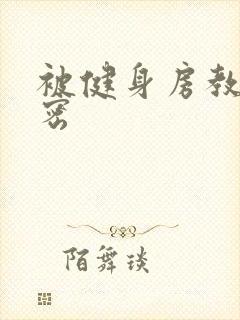 被健身房教练秘密