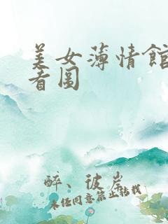美女薄情馆无限看图