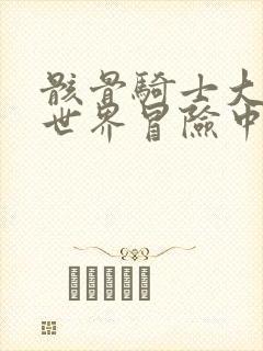 骸骨骑士大人异世界冒险中小说