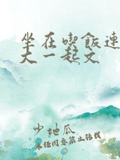 坐在吃饭连在巨大一起文