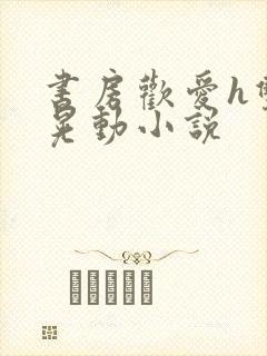 书房欢爱h双乳晃动小说