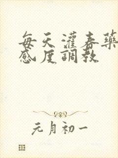 每天灌春药提敏感度调教