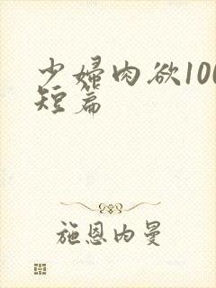 少妇肉欲100短篇