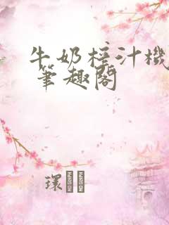 牛奶榨汁机po 笔趣阁