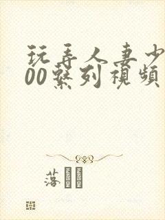 玩弄人妻少妇500系列视频