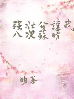 强壮公让我高潮八次苏晴