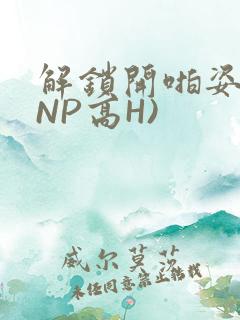 解锁开啪姿势(NP高H)
