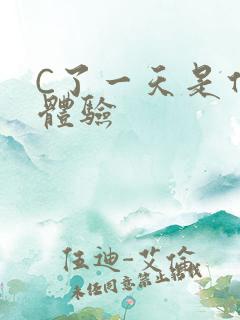 C了一天是什么体验