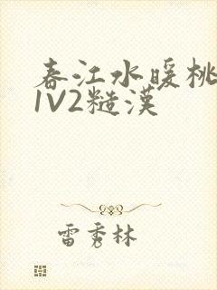 春江水暖桃仙汁1V2糙汉