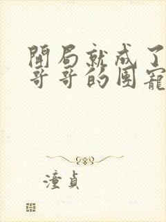 开局就成了六个哥哥的团宠