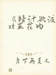 《精汁欲液》txt五花肉