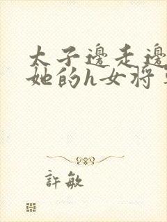 太子边走边挺进她的h女将军