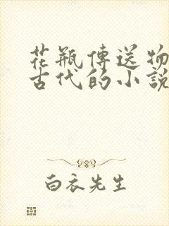 花瓶传送物资到古代的小说