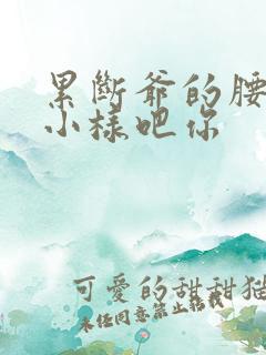 累断爷的腰by小样吧你