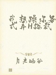 我想躁你各种花式弄H总裁