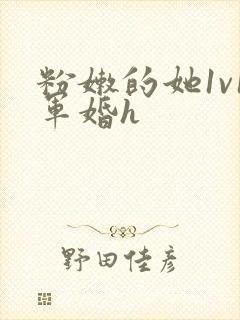 粉嫩的她1v1军婚h