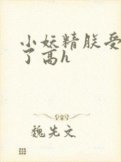 小妖精朕受不了了高h