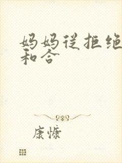 妈妈从拒绝到迎和合