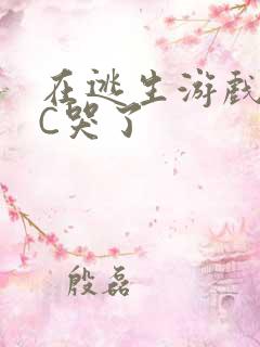 在逃生游戏里被C哭了