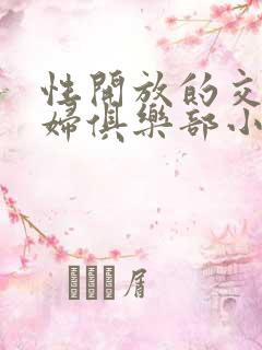 性开放的交换艳妇俱乐部小说