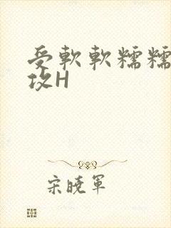 受软软糯糯依赖攻H
