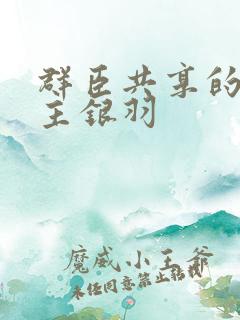 群臣共享的小公主银羽