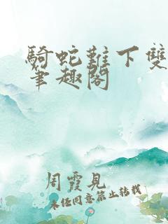 骑蛇难下双金银笔趣阁