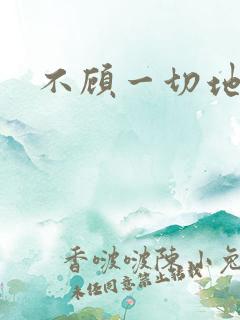 不顾一切地进入