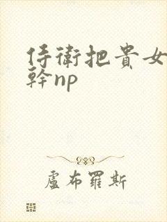 侍卫把贵女怼树干np