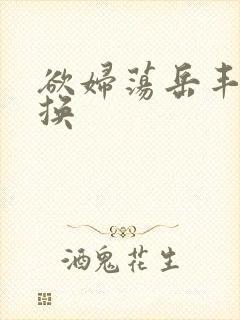 欲妇荡岳丰满交换