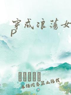 穿成浪荡女配NP