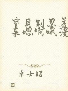 宝贝别忍着喷出来嗯啊哦漫画