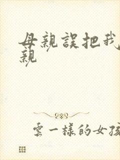 母亲误把我当父亲