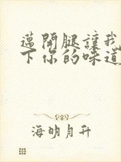 迈开腿让我尝一下你的味道一