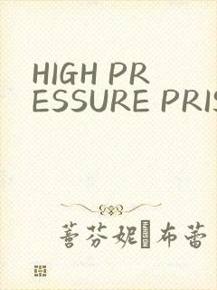 HIGH PRESSURE PRISON